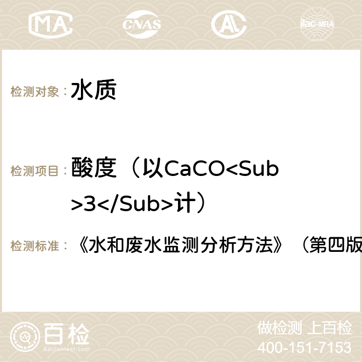 酸度（以CaCO<Sub>3</Sub>计） 《水和废水监测分析方法》（第四版 增补版） 《水和废水监测分析方法》（第四版 增补版） 第三篇、第一章、十一、（二）电位滴定法