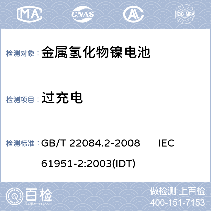 过充电 含碱性或其他非酸性电解质的蓄电池和蓄电池组 便携式密封单体蓄电池 第2部分：金属氢化物镍电池 GB/T 22084.2-2008 IEC 61951-2:2003(IDT) 7.6