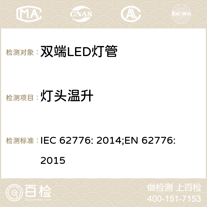 灯头温升 双端LED灯管的安全要求 IEC 62776: 2014;
EN 62776: 2015 10