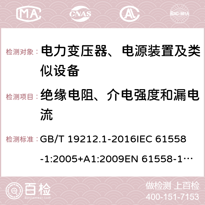 绝缘电阻、介电强度和漏电流 变压器、电抗器、电源装置及其组合的安全 第1部分：通用要求和试验 GB/T 19212.1-2016
IEC 61558-1:2005+A1:2009
EN 61558-1:2005+A1:2009 18