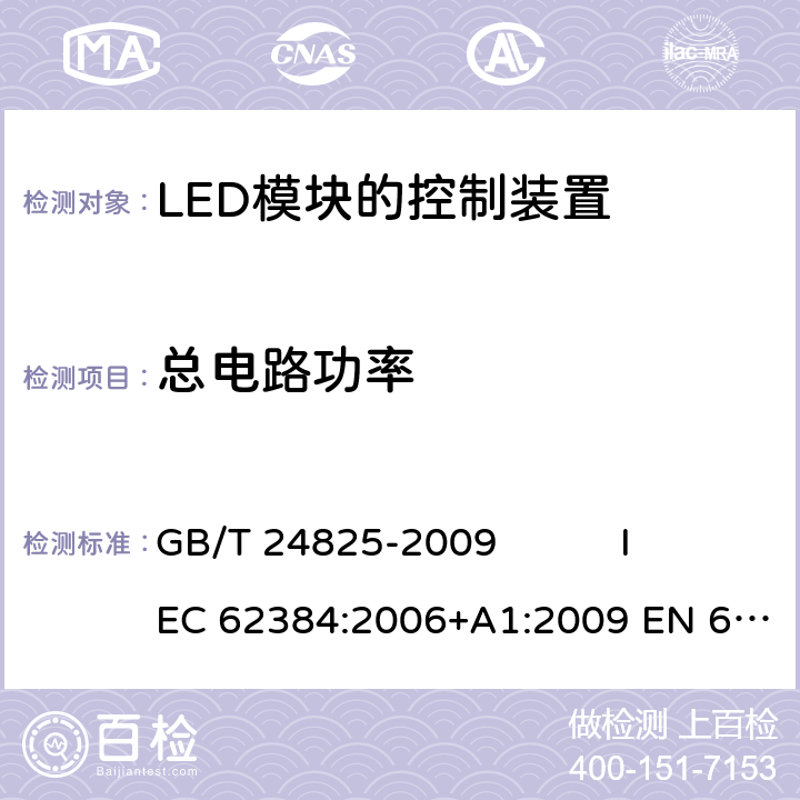 总电路功率 直流或交流供电的LED模块的控制装置 - 性能要求 GB/T 24825-2009 IEC 62384:2006+A1:2009 EN 62384:2006+A1:2009 8