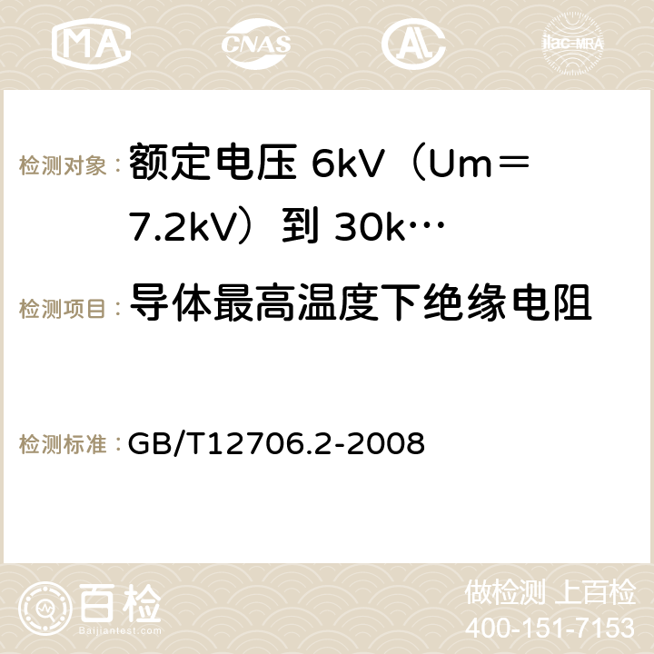 导体最高温度下绝缘电阻 额定电压 1kV（Um＝1.2kV）到 35kV（Um＝40.5kV）挤包绝缘电力电缆及附件 第2部分：额定电压 6kV（Um＝7.2kV）到 30kV（Um＝36kV）电缆 GB/T12706.2-2008 18.2.2