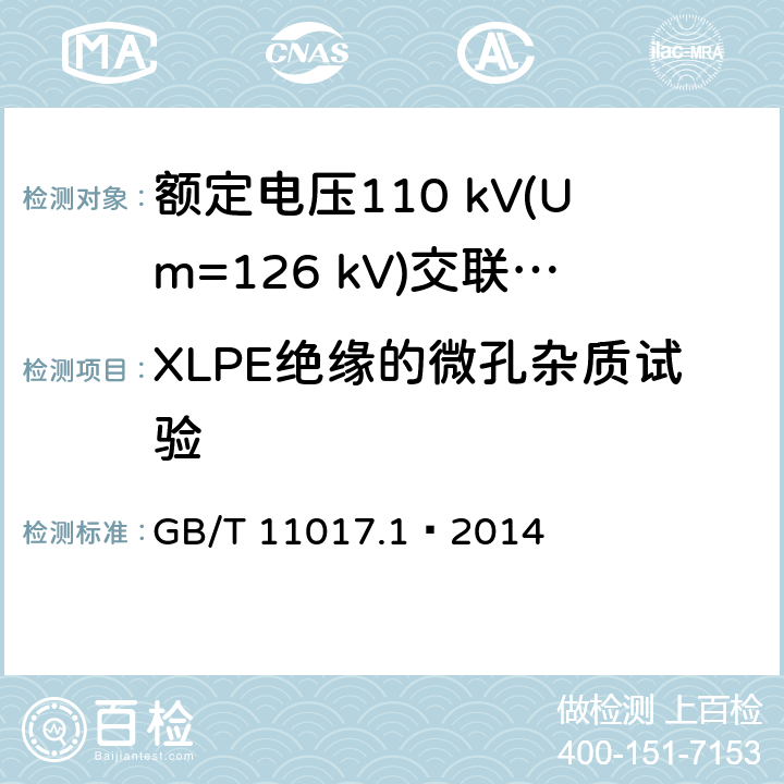 XLPE绝缘的微孔杂质试验 额定电压110 kV(Um=126 kV)交联聚乙烯绝缘电力电缆及其附件 第1部分：试验方法和要求 GB/T 11017.1—2014 12.5.9
