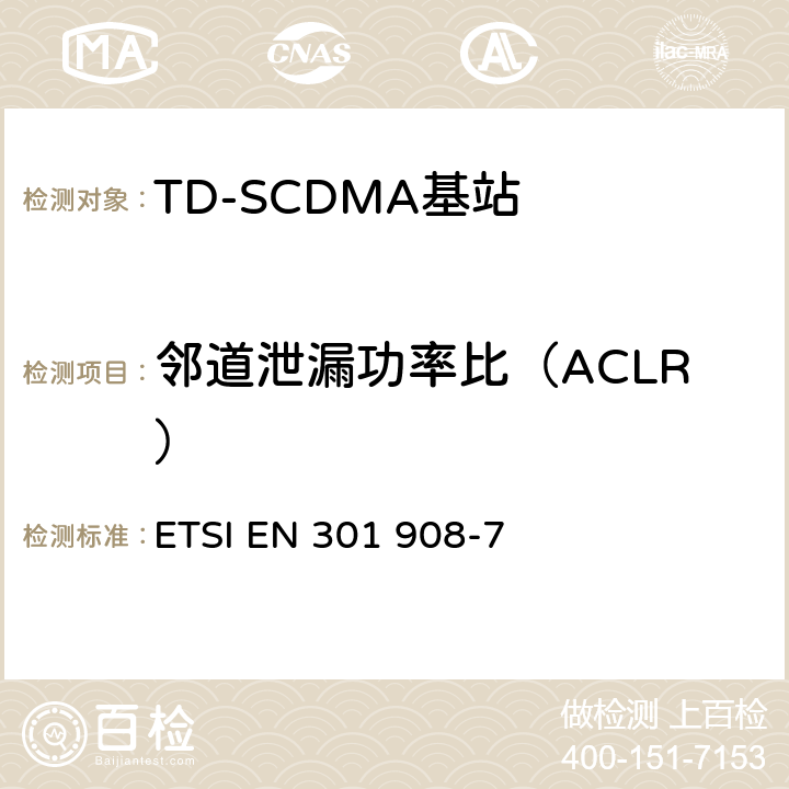 邻道泄漏功率比（ACLR） IMT蜂窝网络；在R&TTE导则第3.2章下调和EN的基本要求；第7部分：CDMA TDD (UTRA TDD)基站(BS) ETSI EN 301 908-7 V5.2.1 5.3.2