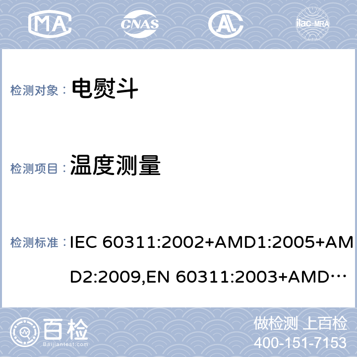 温度测量 家用和类似用途的电熨斗-测量性能的方法 IEC 60311:2002+AMD1:2005+AMD2:2009,
EN 60311:2003+AMD1:2006+AMD2:2009 cl.7