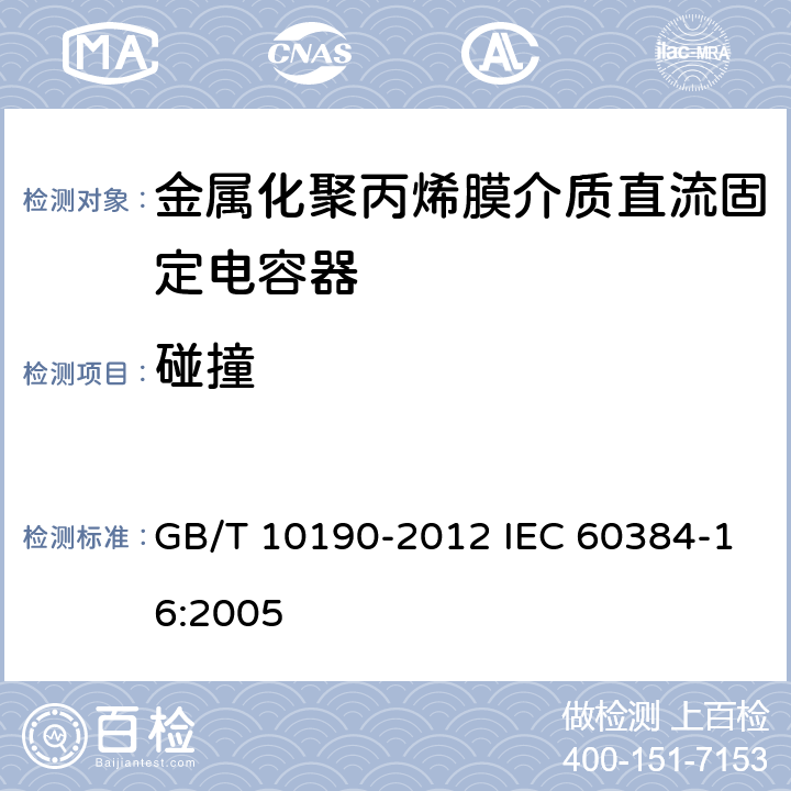 碰撞 电子设备用固定电容器 第16部分：分规范：金属化聚丙烯膜介质直流固定电容器 GB/T 10190-2012 IEC 60384-16:2005 4.8