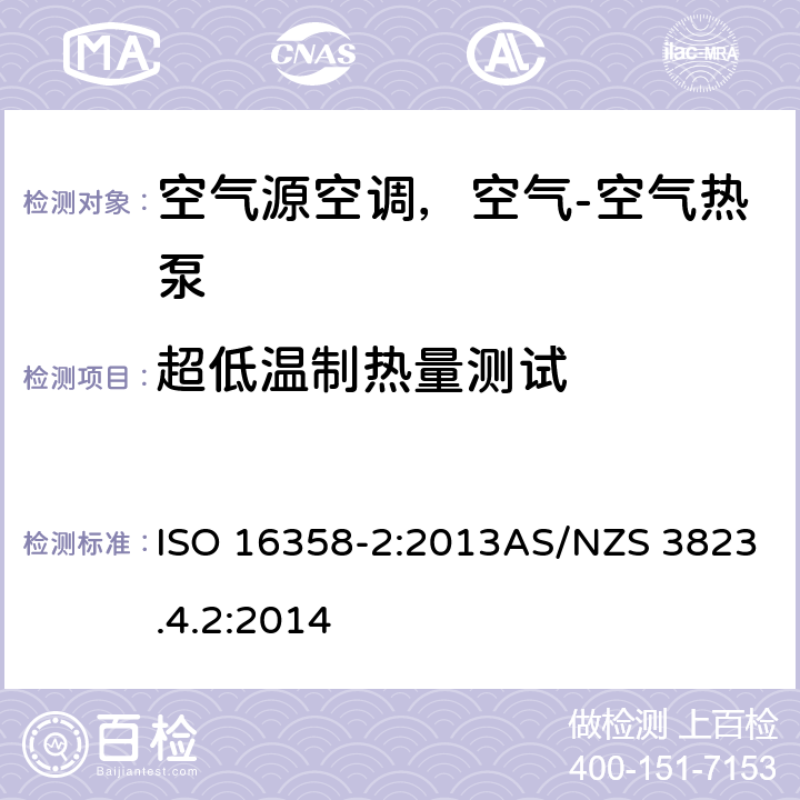 超低温制热量测试 空气源空调，空气-空气热泵 制热季节效率因数的测试和计算 ISO 16358-2:2013AS/NZS 3823.4.2:2014 条款5.3.3