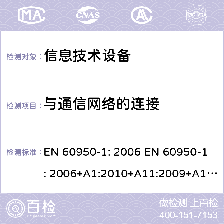 与通信网络的连接 信息技术设备 安全 第1部分：通用要求 EN 60950-1: 2006 EN 60950-1: 2006+A1:2010+A11:2009+A12:2011+A2:2013 IEC 60950-1: 2005 IEC 60950-1:2001 IEC 60950-1:2005+A1:2009+A2:2013 GB 4943.1-2011 AS/NZS 60950.1: 2011+ A1: 2012 AS/NZS 60950.1: 2015 BS EN 60950-1:2006+A1+A12+A2 第6章