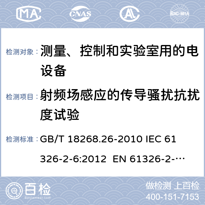 射频场感应的传导骚扰抗扰度试验 测量、控制和实验室用的电设备 电磁兼容性要求 第26部分：特殊要求 体外诊断(IVD)医疗设备 
GB/T 18268.26-2010 
IEC 61326-2-6:2012 
EN 61326-2-6: 2013 条款6.2