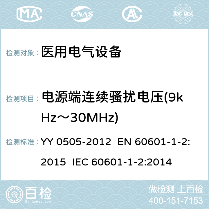 电源端连续骚扰电压(9kHz～30MHz) 医用电器设备 第1-2部分：安全通用要求 并列标准：电磁兼容 要求和试验 YY 0505-2012 EN 60601-1-2:2015 IEC 60601-1-2:2014 章节36.201.1