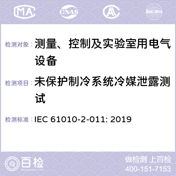 未保护制冷系统冷媒泄露测试 IEC 61010-2-01 测量、控制以及试验用电气设备的安全要求第2-011部分：制冷设备专用要求 1: 2019 11.7.104.5