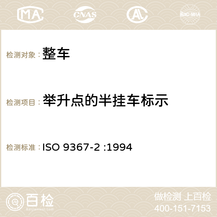 举升点的半挂车标示 用于海上滚装船运输的道路车辆系固点与系固设施布置 通用要求 第2部分：半挂车 ISO 9367-2 :1994 7.3