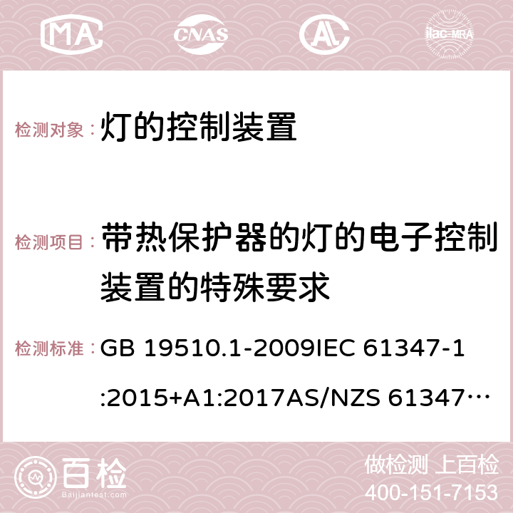 带热保护器的灯的电子控制装置的特殊要求 灯的控制装置 第1部分：一般要求和安全要求 GB 19510.1-2009
IEC 61347-1:2015+A1:2017
AS/NZS 61347.1:2016+A1:2018 附录C