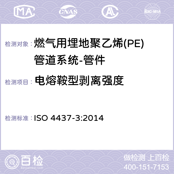 电熔鞍型剥离强度 燃气用埋地聚乙烯(PE)管道系统-聚乙烯(PE)-第3部分：管件 ISO 4437-3:2014 7.2