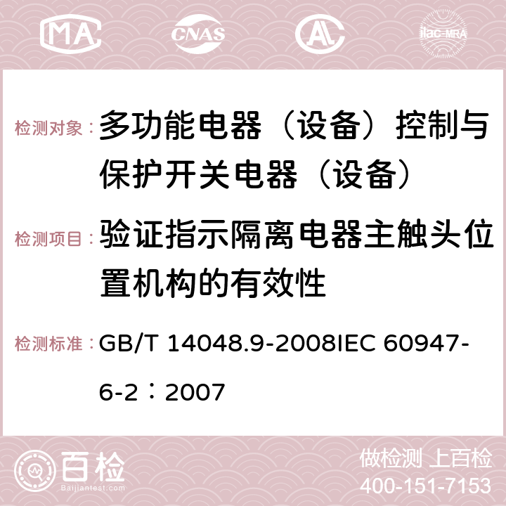 验证指示隔离电器主触头位置机构的有效性 低压开关设备和控制设备 第6-2部分：多功能电器（设备）控制与保护开关电器（设备）（CPS） GB/T 14048.9-2008IEC 60947-6-2：2007 9.2