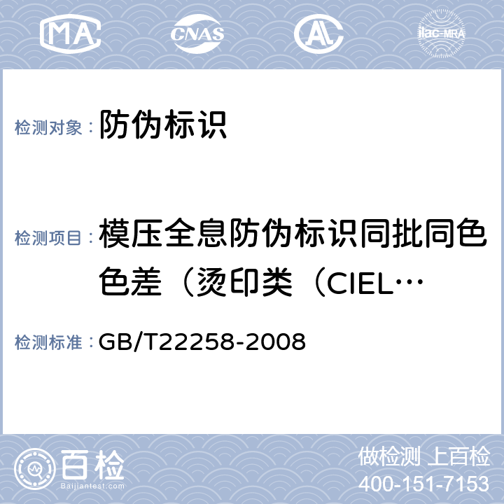 模压全息防伪标识同批同色色差（烫印类（CIEL*a*b*） 防伪标识通用技术条件 GB/T22258-2008 6.11.1.5