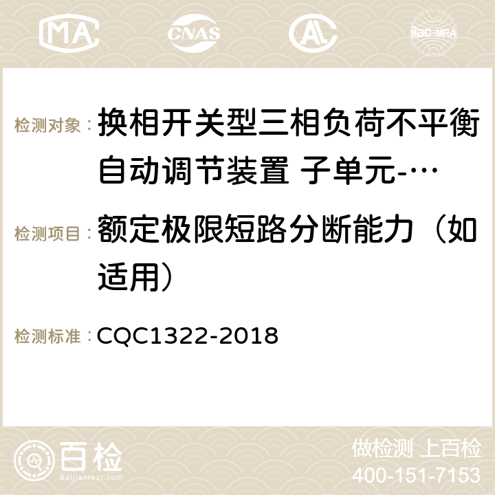 额定极限短路分断能力（如适用） 换相开关型三相负荷不平衡自动调节装置 子单元-换相开关性能安全认证规则 CQC1322-2018 8.4.8.2