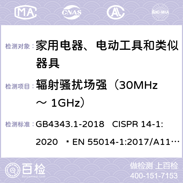 辐射骚扰场强（30MHz～ 1GHz） 家用电器、电动工具和类似器具的电磁兼容 要求 第一部分：发射 GB4343.1-2018 CISPR 14-1:2020  EN 55014-1:2017/A11:2020 4.1.2