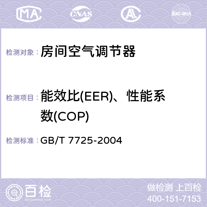 能效比(EER)、性能系数(COP) 《房间空气调节器》 GB/T 7725-2004 5.2.16 6.3.2～
6.3.5