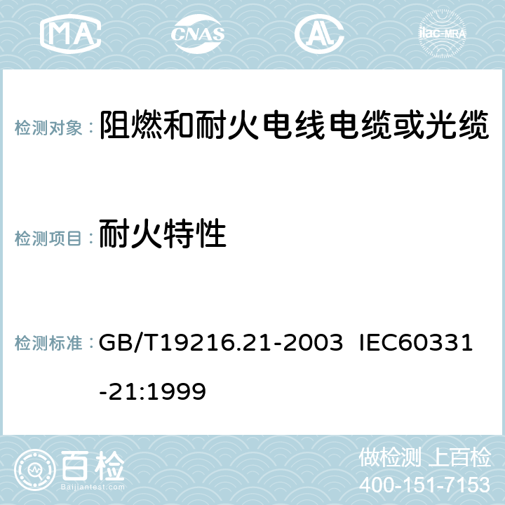 耐火特性 在火焰条件下电缆或光缆的线路完整性试验 第21部分：试验步骤和要求 额定电压 0.6 / 1.0kV 及以下电缆 GB/T19216.21-2003 IEC60331-21:1999 5.2