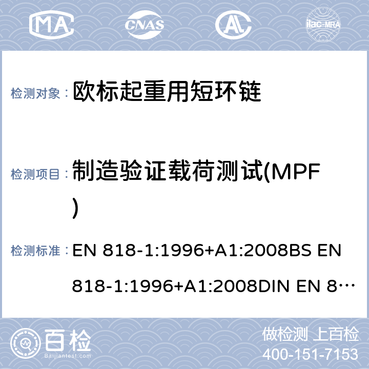 制造验证载荷测试(MPF) EN 818-1:1996 起重用短环链 安全 第一部分：总体接受条件 +A1:2008BS +A1:2008DIN EN 818-1:2008 5.3.1+6.5