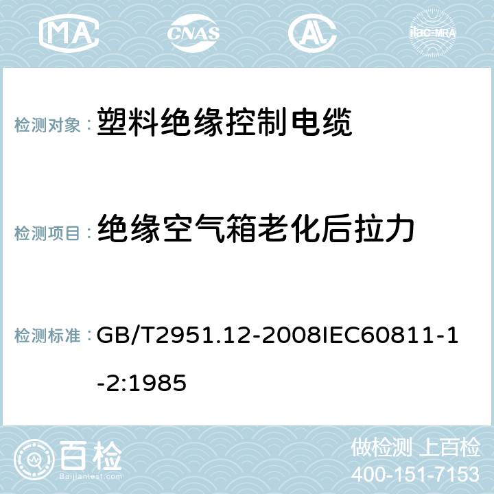 绝缘空气箱老化后拉力 电缆和光缆绝缘和护套材料通用试验方法 第12部分：通用试验方法热老化试验方法 GB/T2951.12-2008
IEC60811-1-2:1985