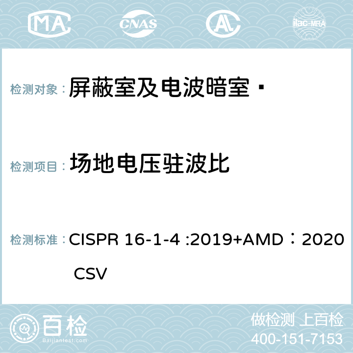 场地电压驻波比 CISPR 16-1-4 :2019+AMD：2020 CSV 无线电骚扰和抗扰特性和方法：第1-4部分：无线电骚扰和抗扰测量特性-天线和测量场地骚扰的测量 CISPR 16-1-4 :2019+AMD：2020 CSV 8