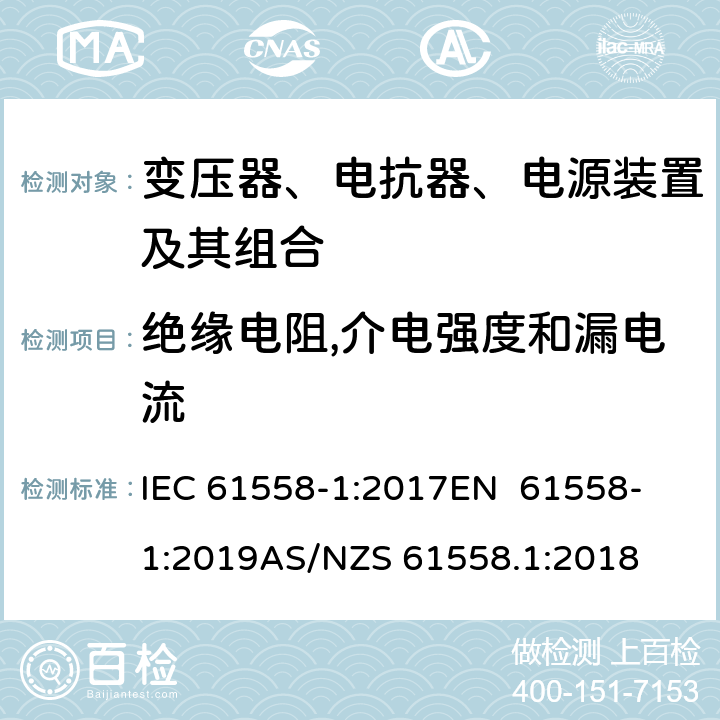 绝缘电阻,介电强度和漏电流 变压器、电抗器、电源装置及其组合的安全 第1部分：通用要求和试验 IEC 61558-1:2017
EN 61558-1:2019
AS/NZS 61558.1:2018 18