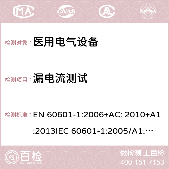 漏电流测试 医用电气设备第1部分: 基本安全和基本性能的通用要求 EN 60601-1:2006+AC: 2010+A1:2013
IEC 60601-1:2005/A1:2012 
IEC 60601‑1: 2005 + CORR. 1 (2006) + CORR. 2 (2007) 
EN 60601-1:2006 8.7