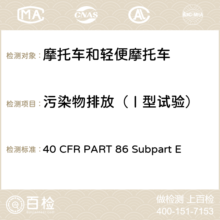 污染物排放（Ⅰ型试验） 1978年及其后车型的新摩托车排放法规一般规定 40 CFR PART 86 Subpart E