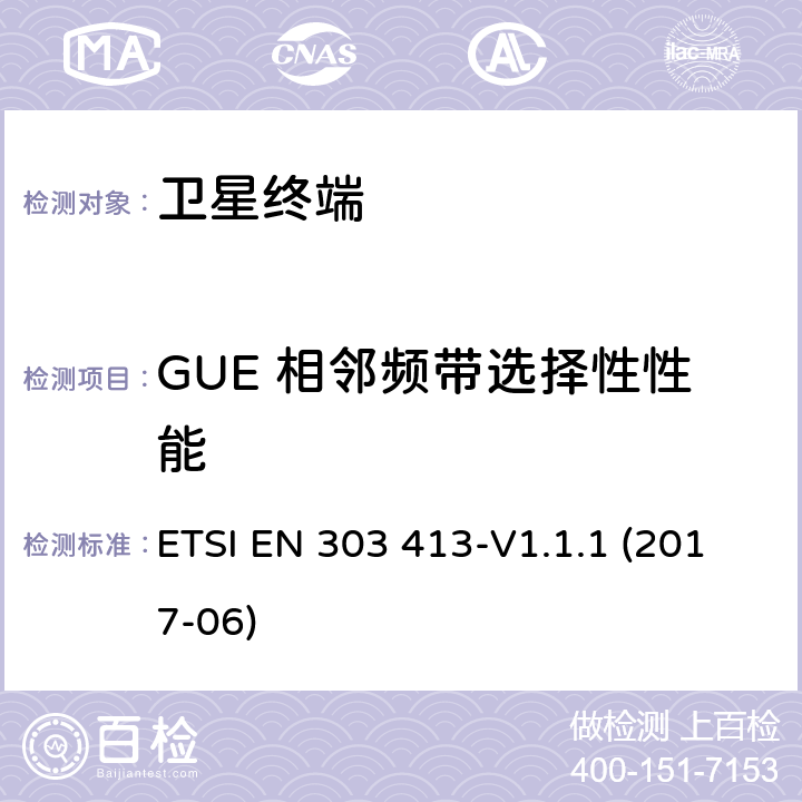 GUE 相邻频带选择性性能 卫星地球站和系统（SES）；全球导航卫星系统（GNSS）接收机；工作在1164MHz-1300MHz和1559MHz-1610MHz频段的无线设备 ETSI EN 303 413-V1.1.1 (2017-06) 4.2.1