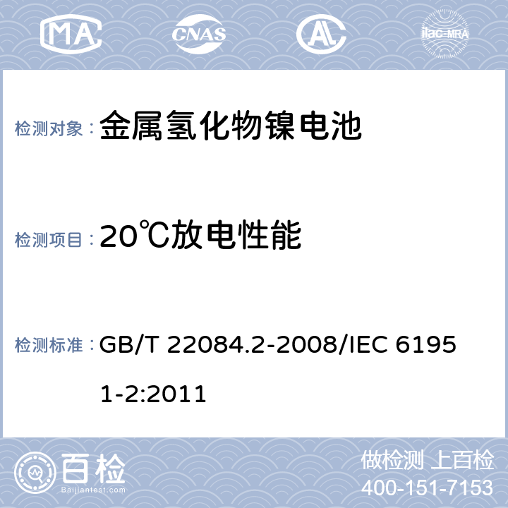 20℃放电性能 含碱性或其他非酸性电解质的蓄电池和蓄电池组便携式密封单体蓄电池第2部分：金属氢化物镍电池 GB/T 22084.2-2008/
IEC 61951-2:2011