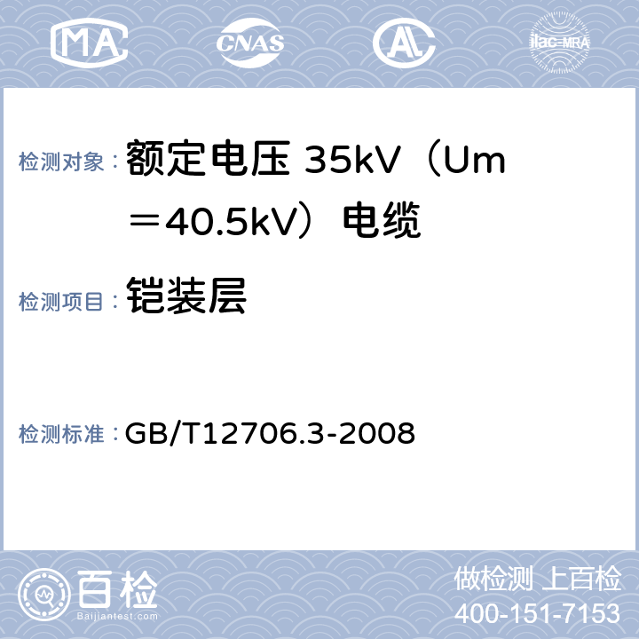 铠装层 额定电压 1kV（Um＝1.2kV）到 35kV（Um＝40.5kV）挤包绝缘电力电缆及附件 第3部分：额定电压 35kV（Um＝40.5kV）电缆 GB/T12706.3-2008 12