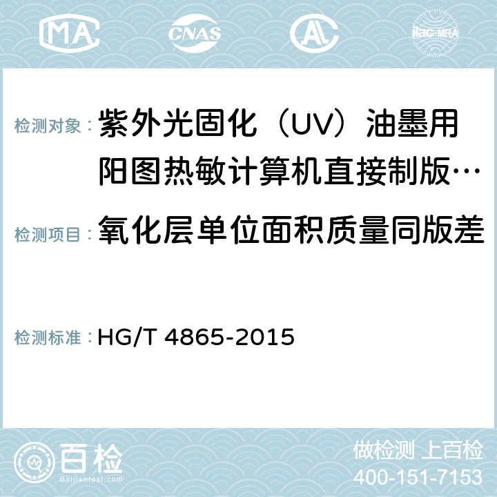 氧化层单位面积质量同版差 紫外光固化（UV）油墨用阳图热敏计算机直接制版（CTP）版材HG/T 4865-2015 4.4 HG/T 4865-2015 4.4