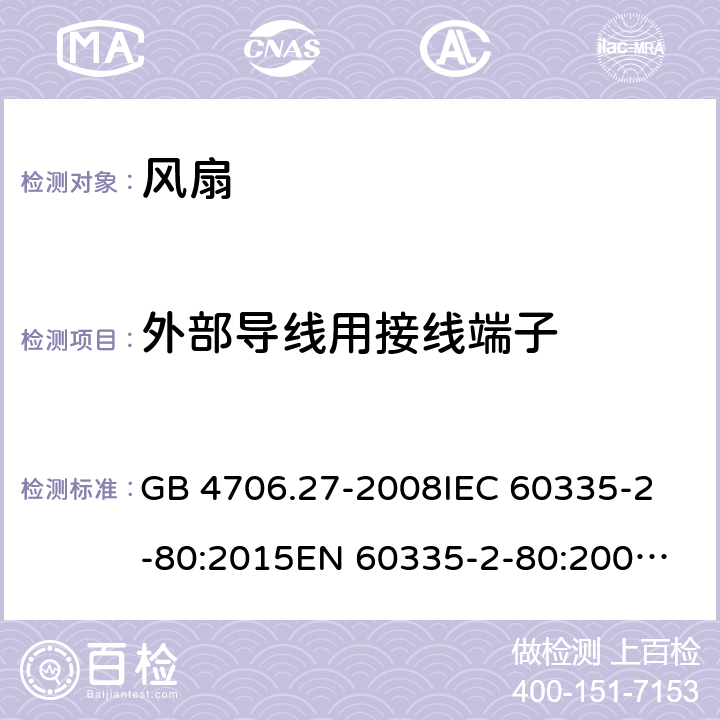 外部导线用接线端子 家用和类似用途电器的安全 风扇的特殊要求 GB 4706.27-2008
IEC 60335-2-80:2015
EN 60335-2-80:2003+A2:2009 26