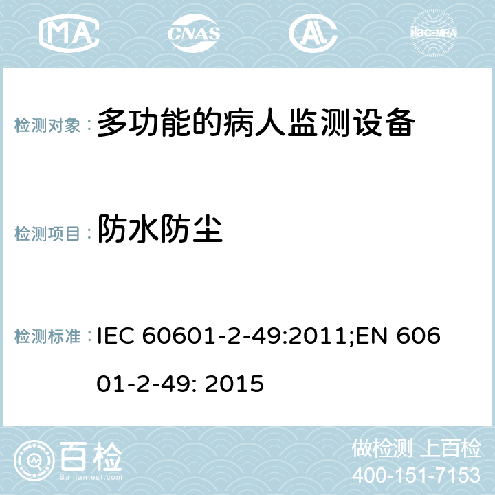 防水防尘 医疗电气设备.第2-49部分:多参数监护仪的基本的安全和基本性能的特殊要求 IEC 60601-2-49:2011;
EN 60601-2-49: 2015 201.11.6.5