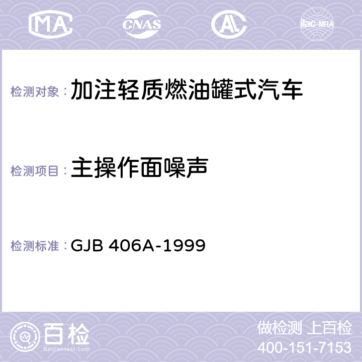 主操作面噪声 GJB 406A-1999 加注轻质燃油罐式汽车通用规范  3.7.2,4.6.19