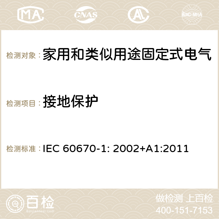 接地保护 家用和类似用途固定式电气装置电器附件安装盒和外壳 第1部分: 通用要求 IEC 60670-1: 2002+A1:2011 11