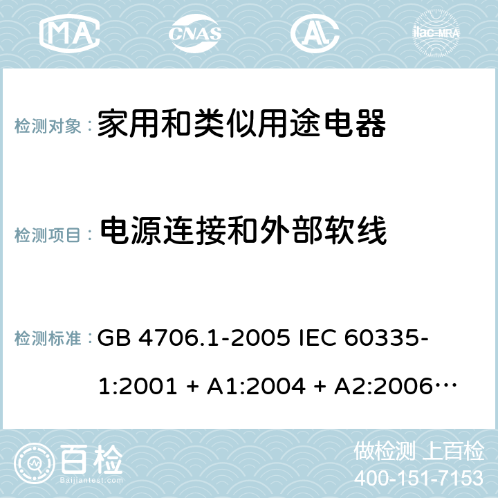 电源连接和外部软线 家用和类似用途电器的安全 – 第1部分:通用要求 GB 4706.1-2005 

IEC 60335-1:2001 + A1:2004 + A2:2006 

IEC 60335-1:2010 + A1:2013 + A2:2016

EN 60335-1:2012 + A11:2014 + A13:2017 + A1: 2019 + A14: 2019+ A2: 2019 Cl. 25