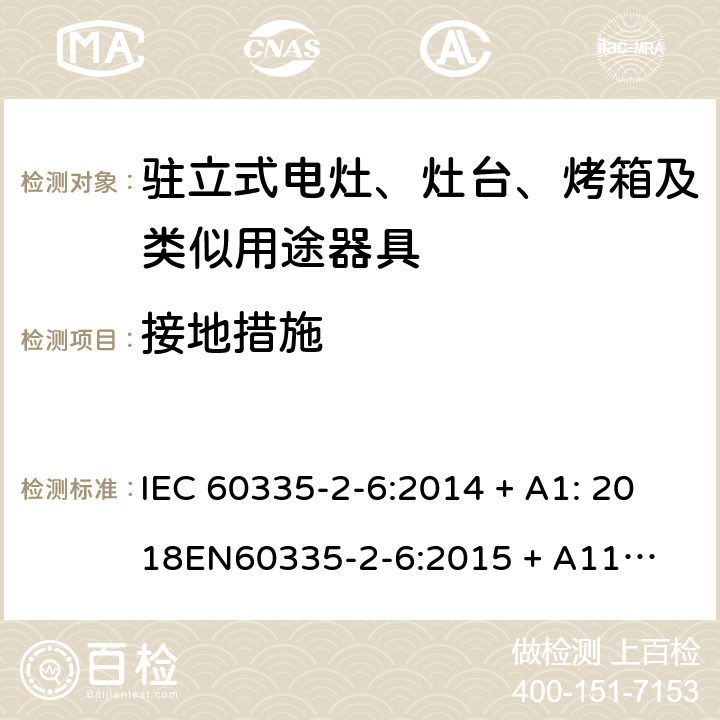 接地措施 家用和类似用途电器的安全-第2部份: 驻立式电灶、灶台、烤箱及类似用途器具的特殊要求 IEC 60335-2-6:2014 + A1: 2018

EN60335-2-6:2015 + A11: 2020 Cl. 27