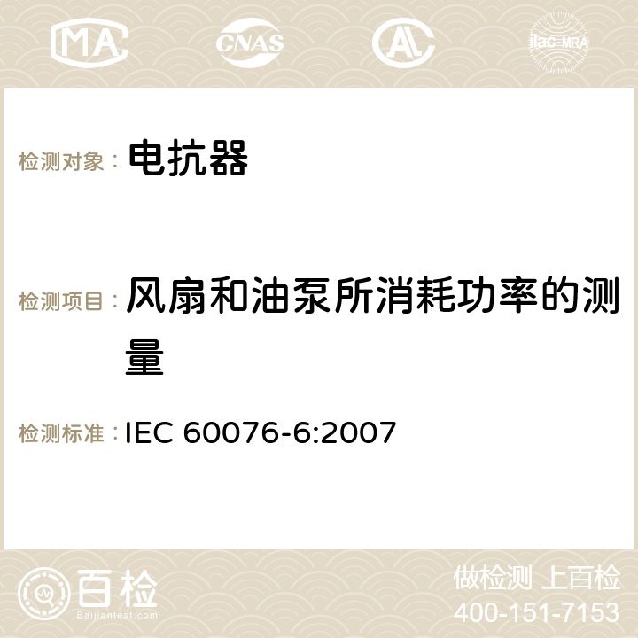风扇和油泵所消耗功率的测量 电力变压器 第6部分 电抗器 IEC 60076-6:2007 7.8.3 8.9.3