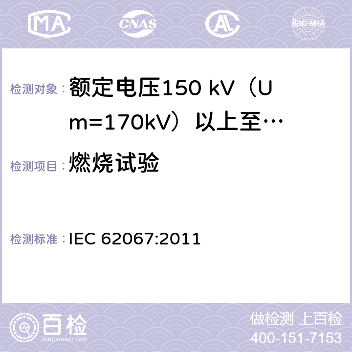 燃烧试验 额定电压150 kV (Um=170 kV) 以上至500 kV (Um=550 kV)挤包绝缘电力电缆及其附件—试验方法和要求 IEC 62067:2011 12.5.13