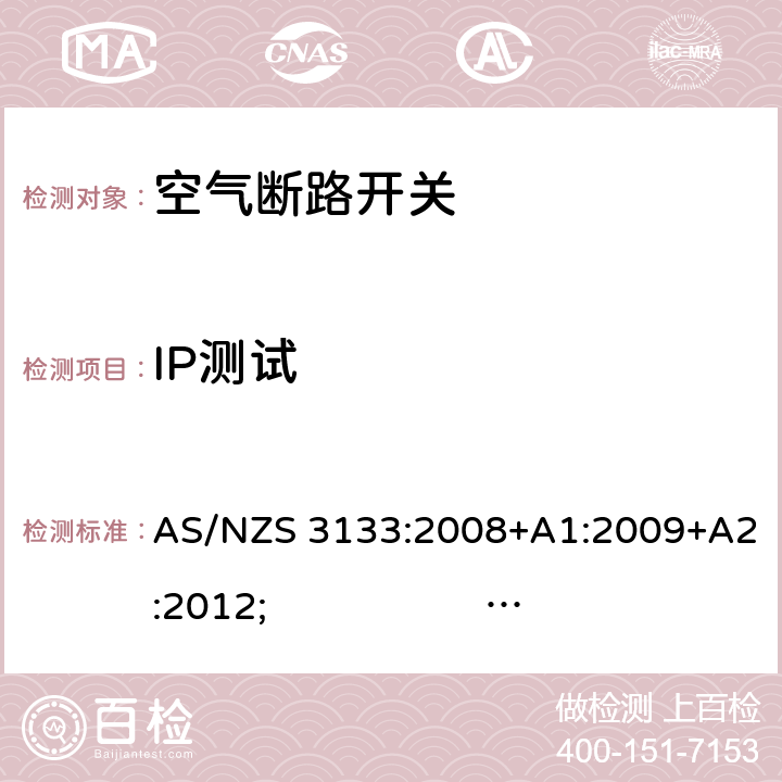 IP测试 认证和试验规范- 空气断路开关 AS/NZS 3133:2008+A1:2009+A2:2012; 
AS/NZS 3133:2013 
AS/NZS 3133:2013; Amdt 1:2014; Amdt 2:2016 cl.13.12