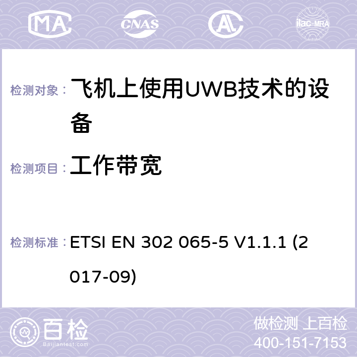 工作带宽 短程设备（SRD） 使用超宽带技术（UWB）； 涵盖基本要求的统一标准 第2014/53 / EU号指令第3.2条的内容； 第5部分：飞机上使用UWB技术的设备 ETSI EN 302 065-5 V1.1.1 (2017-09) 6.5.3