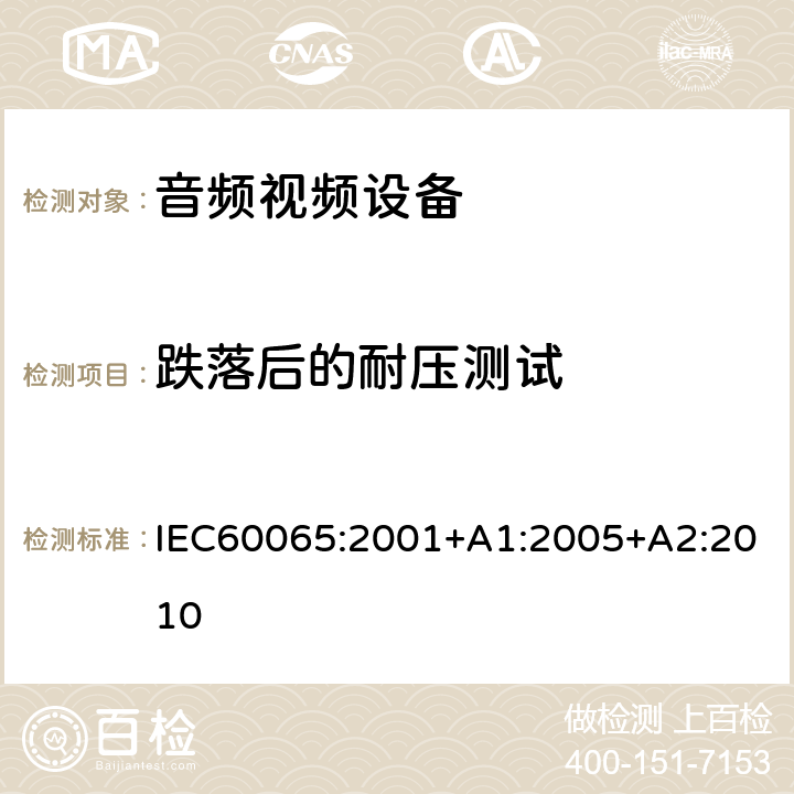 跌落后的耐压测试 音频,视频及类似设备的安全要求 IEC60065:2001+A1:2005+A2:2010 12.1.4