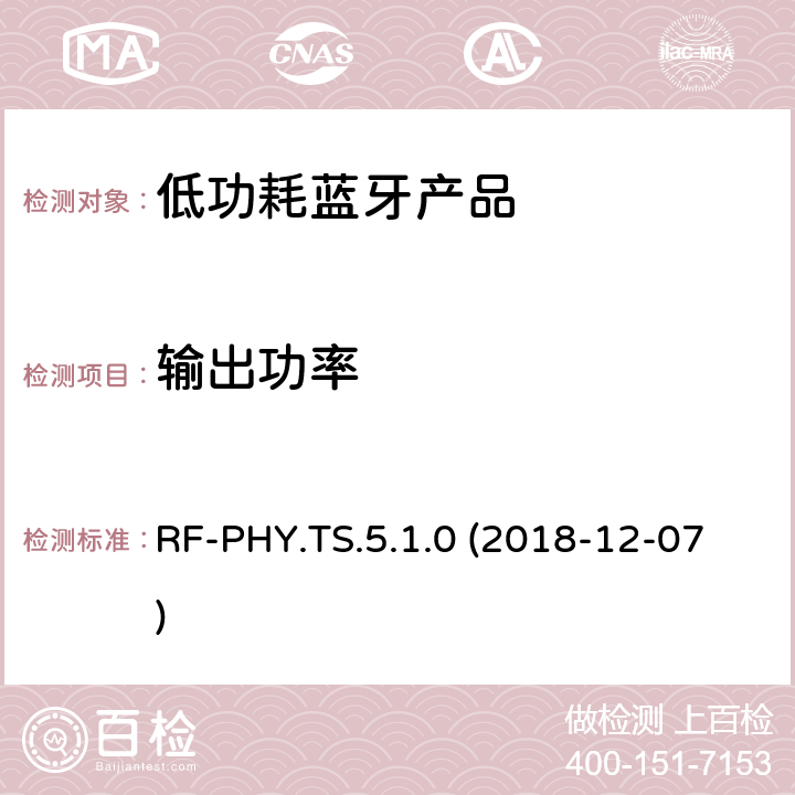 输出功率 蓝牙认证低能耗射频测试标准 RF-PHY.TS.5.1.0 (2018-12-07) 4.4.1