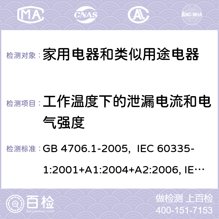 工作温度下的泄漏电流和电气强度 家用和类似用途电器的安全 第1部分：通用要求 GB 4706.1-2005, IEC 60335-1:2001+A1:2004+A2:2006, IEC 60335-1:2010+A1:2013+A2:2016, IEC 60335-1:2020, EN 60335-1:2012+A11:2014+A13:2017+A1:2019+A14:2019+A2:2019+A15:2021 13