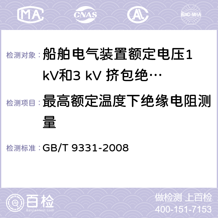 最高额定温度下绝缘电阻测量 《船舶电气装置额定电压1 kV和3 kV挤包绝缘非径向电场单芯和多芯电力电缆》 GB/T 9331-2008 4.2.3b)