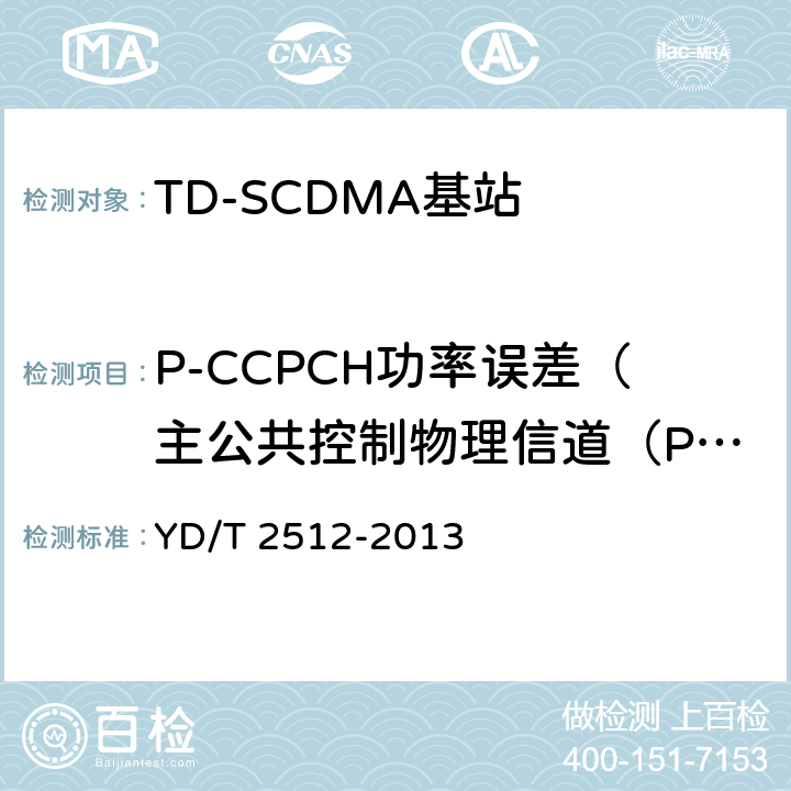P-CCPCH功率误差（主公共控制物理信道（PCCPCH)功率准确性） YD/T 2512-2013 2GHz TD-SCDMA数字蜂窝移动通信网 家庭基站设备测试方法