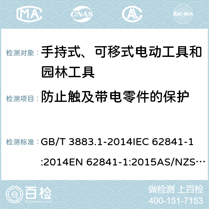 防止触及带电零件的保护 手持式、可移式电动工具和园林工具的安全 第1部分：通用要求 GB/T 3883.1-2014IEC 62841-1:2014EN 62841-1:2015AS/NZS 62841.1:2015+A1:2016 cl.9